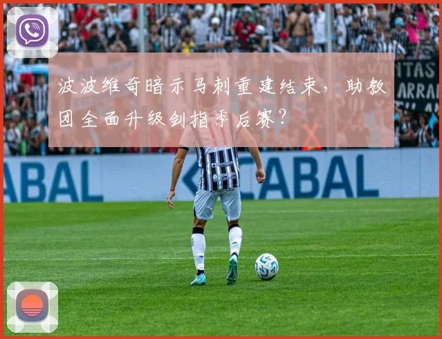 波波维奇暗示马刺重建结束，助教团全面升级剑指季后赛？